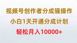 （9656期）视频号创作者分成骚操作，小白1天开通分成计划，轻松月入10000+-寒山客