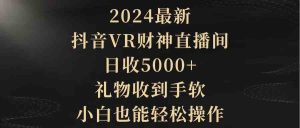 (9595期)2024最新,抖音VR财神直播间,日收5000+,礼物收到手软,小白也能轻松操作-寒山客