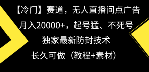 冷门赛道无人直播间点广告, 月入20000+,起号猛不死号,独 家最新防封技术-寒山客
