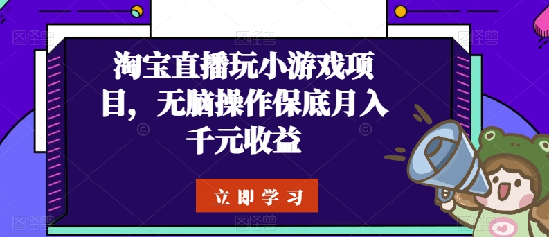 淘宝直播玩小游戏项目，无脑操作保底月入千元收益-寒山客