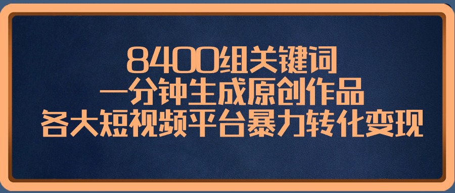 8400组关键词，一分钟生成原创作品，各大短视频平台暴力转化变现-寒山客