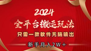 2024全平台搬运玩法,只需一款软件,无脑输出,新手也能月入2W+-寒山客