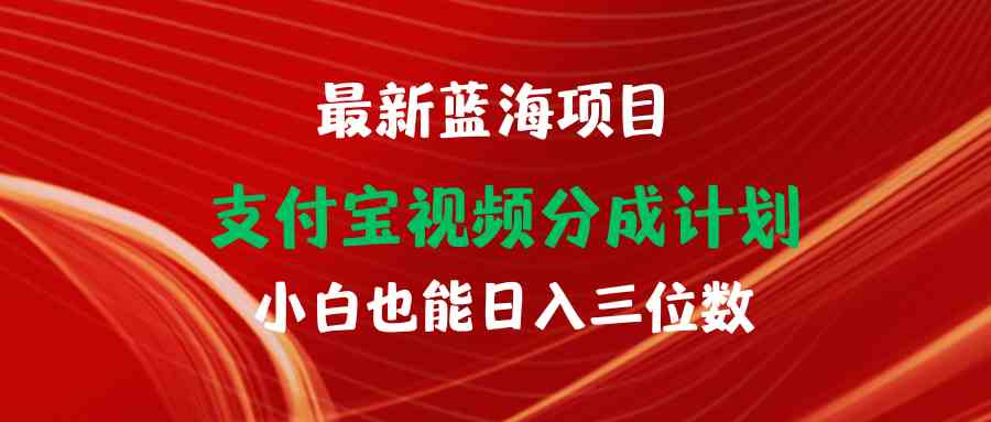 （9939期）最新蓝海项目 支付宝视频频分成计划 小白也能日入三位数-寒山客