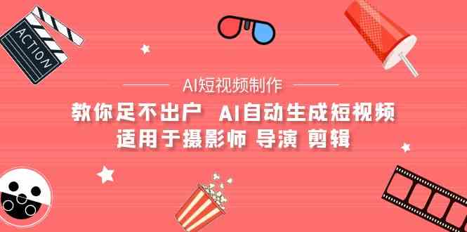 （9722期）【AI短视频制作】教你足不出户  AI自动生成短视频 适用于摄影师 导演 剪辑-寒山客