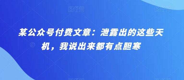 某公众号付费文章：泄露出的这些天机，我说出来都有点胆寒-寒衣客