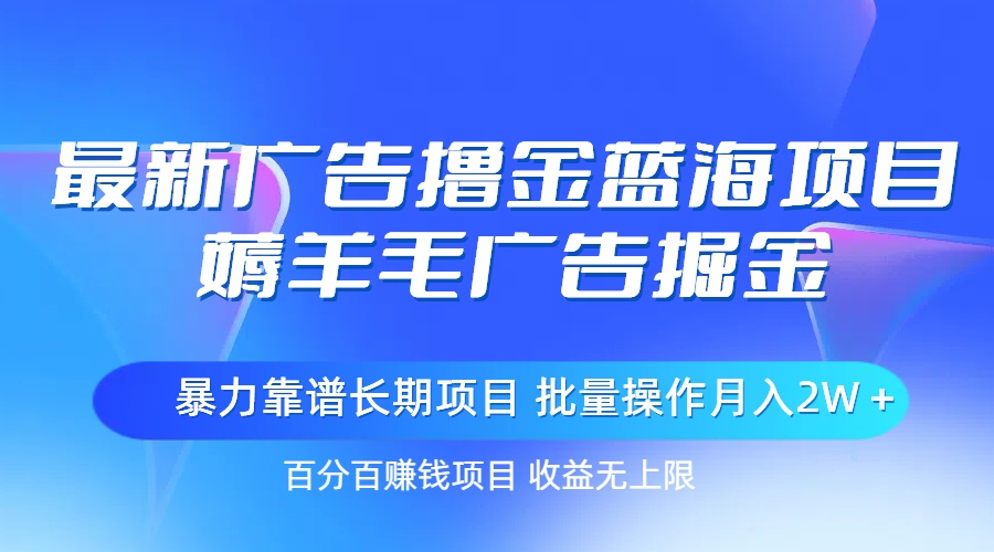 最新广告撸金蓝海项目，薅羊毛广告掘金 长期项目 批量操作月入2W＋-寒山客