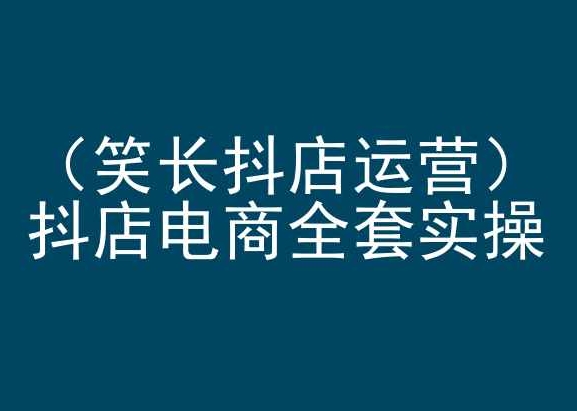 笑长抖店运营，抖店电商全套实操，抖音小店电商培训-寒衣客