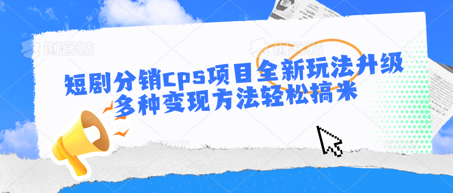 短剧分销cps项目全新玩法升级，多种变现方法轻松搞米-寒山客