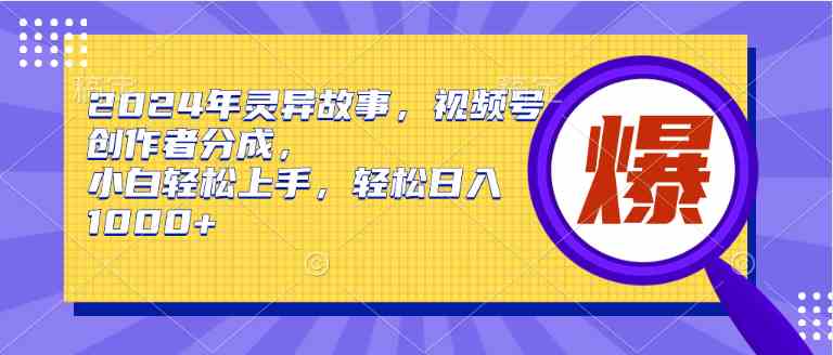 （9833期）2024年灵异故事，视频号创作者分成，小白轻松上手，轻松日入1000+-寒山客