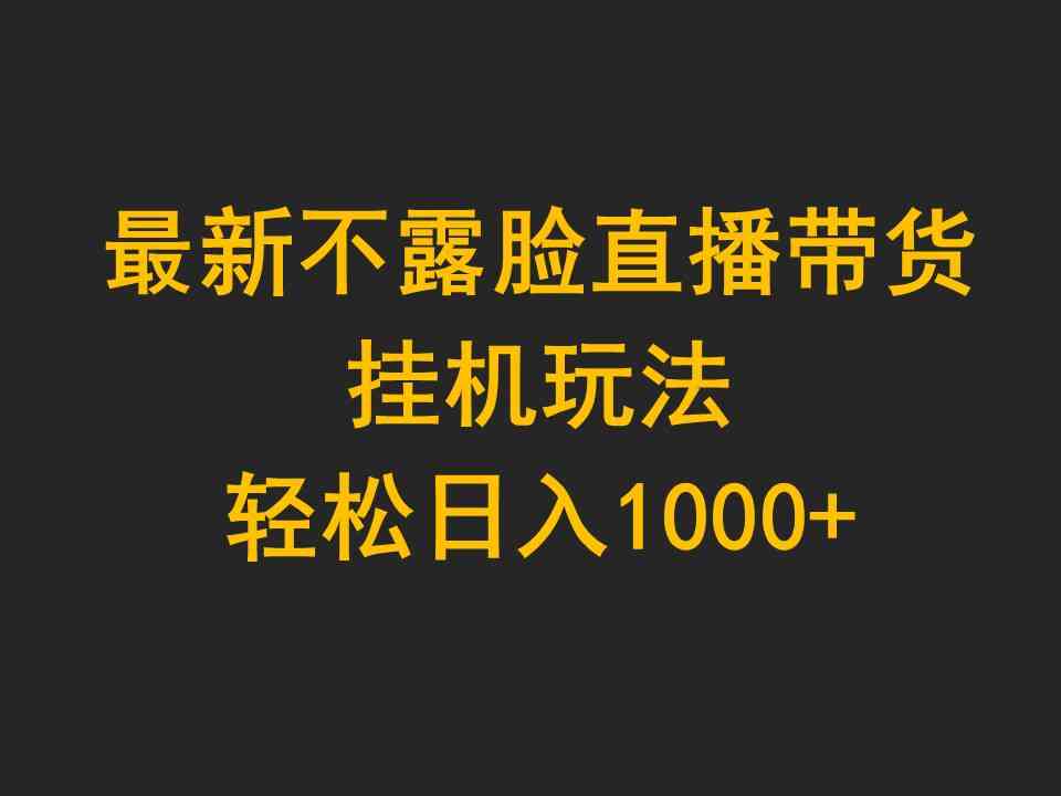 （9897期）最新不露脸直播带货，挂机玩法，轻松日入1000+-寒衣客