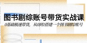 图书剧综账号带货实战课,0基础极速带货,从0到1搭建一个图书剧综账号-寒山客