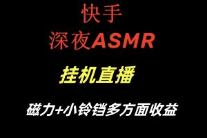 快手深夜ASMR挂机直播磁力+小铃铛多方面收益-寒山客
