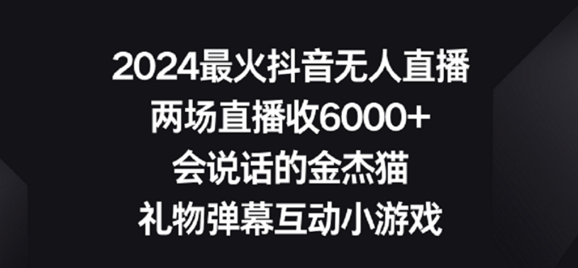 2024最火抖音无人直播，两场直播收6000+，礼物弹幕互动小游戏-寒山客