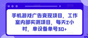 手机游戏广告变现项目,工作室内部实测项目,每天2小时,单设备单号30+-寒山客