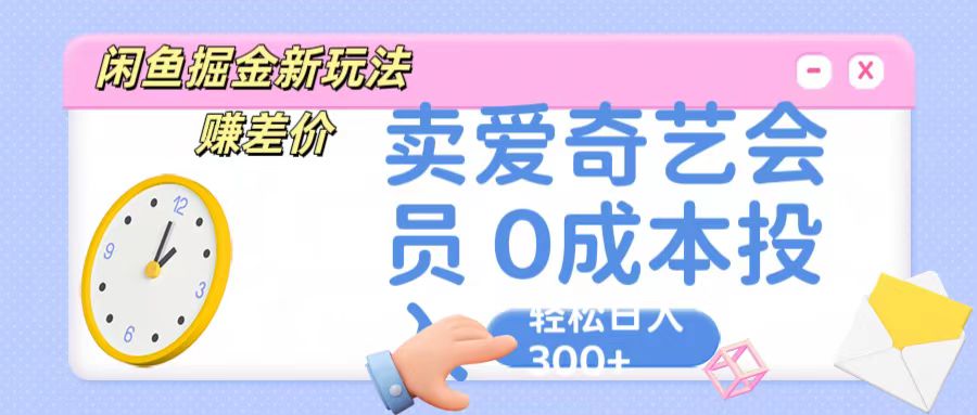 咸鱼掘金新玩法 赚差价 卖爱奇艺会员 0成本投入 轻松日收入300+-寒衣客