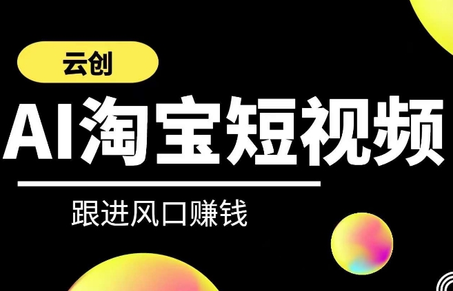 云创-AI短视频系列课程，快速理解带货短视频+AI运用-寒山客