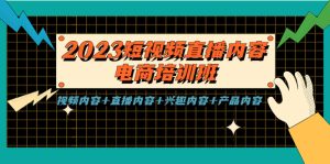 2023短视频直播内容·电商培训班,视频内容+直播内容+兴趣内容+产品内容-寒山客