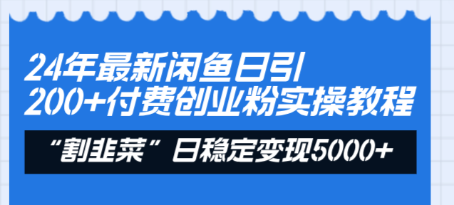 24年最新闲鱼日引200+付费创业粉，割韭菜每天5000+收益实操教程！-寒山客