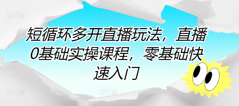 短循环多开直播玩法，直播0基础实操课程，零基础快速入门-寒山客