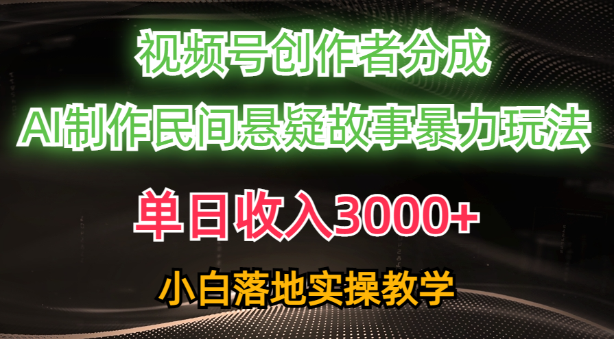 （10853期）单日收入3000+，视频号创作者分成，AI创作民间悬疑故事，条条爆流，小白-寒山客