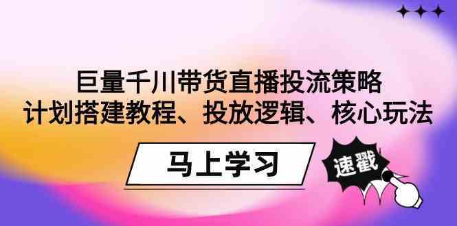 巨量千川带货直播投流策略：计划搭建教程、投放逻辑、核心玩法！-寒山客