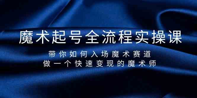 魔术起号全流程实操课，带你如何入场魔术赛道，做一个快速变现的魔术师-寒衣客