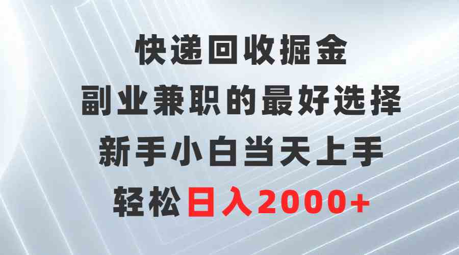 （9546期）快递回收掘金，副业兼职的最好选择，新手小白当天上手，轻松日入2000+-寒山客