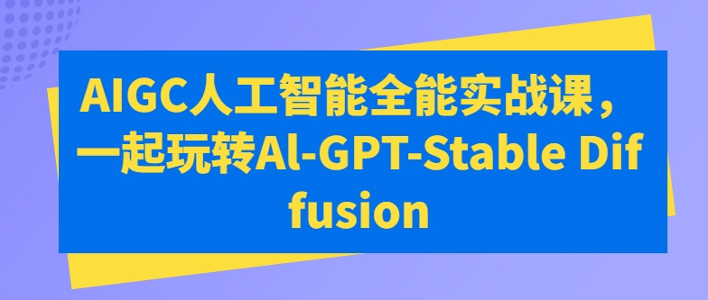 AIGC人工智能全能实战课，一起玩转Al-GPT-Stable Diffusion-寒衣客