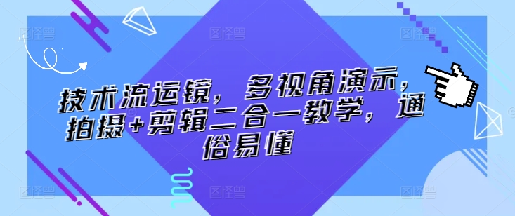 技术流运镜，多视角演示，拍摄+剪辑二合一教学，通俗易懂-寒山客