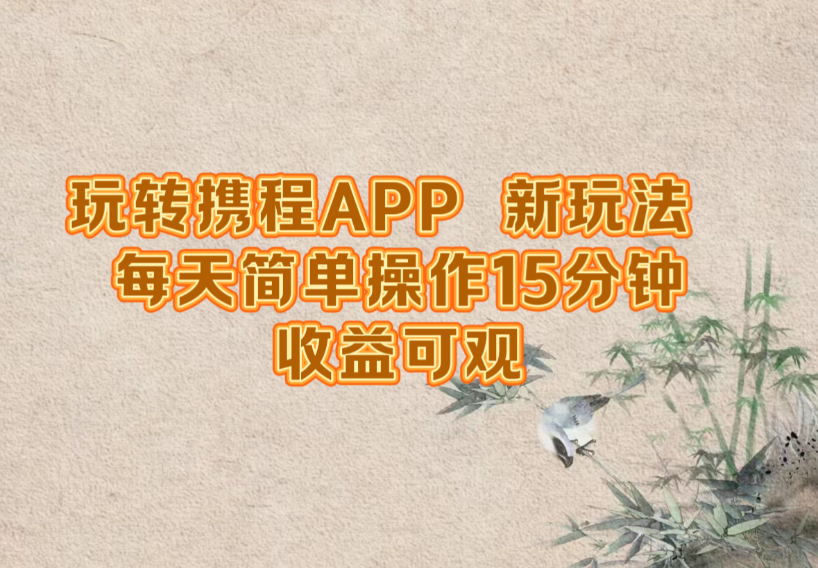 玩转携程APP，新玩法，每天简单操作15分钟，收益可观-寒山客