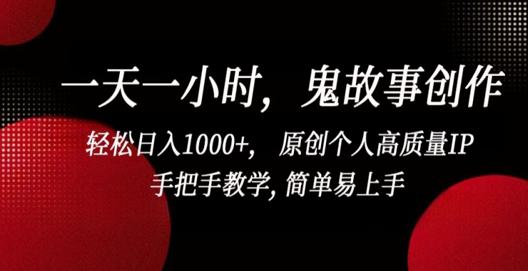 一天一小时，鬼故事创作， 轻松日入1000+， 原创个人高质量IP，手把手教学, 简单易上手-寒衣客