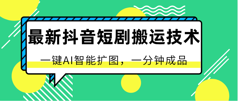 最新抖音短剧搬运技术，一键AI智能扩图，百分百过原创，秒过豆荚！-寒衣客