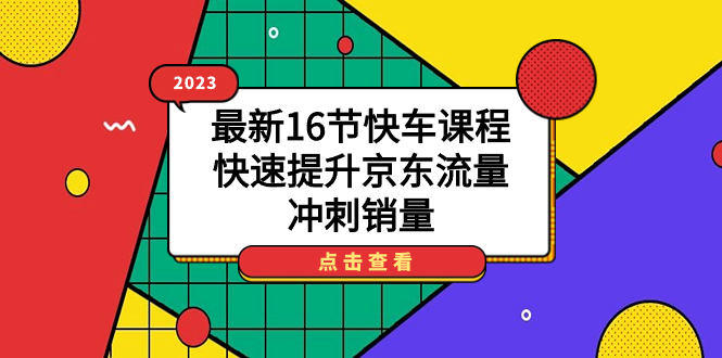 2023最新16节快车课程，快速提升京东流量，冲刺销量-寒山客