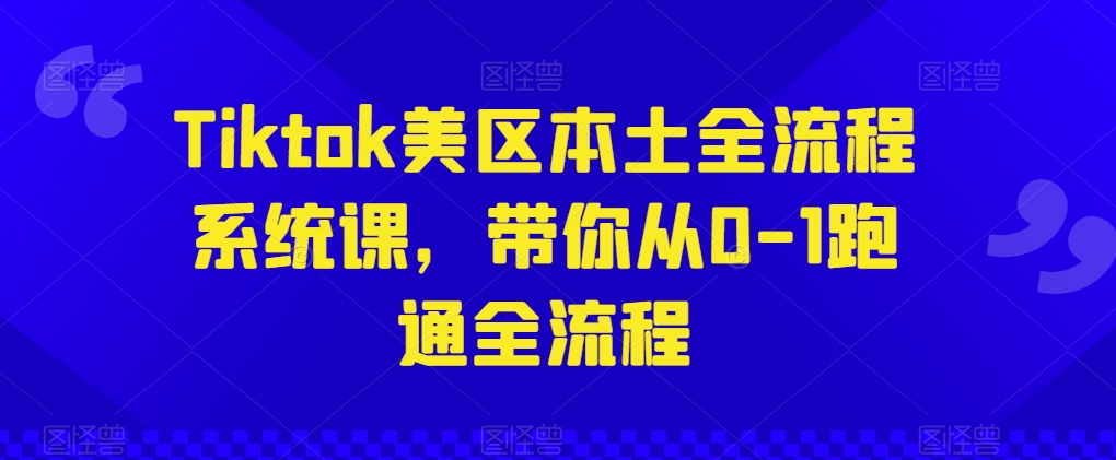 Tiktok美区本土全流程系统课，带你从0-1跑通全流程-寒衣客