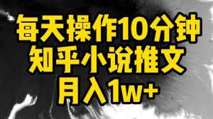 每天操作10分钟,知乎小说推文月入1w+-寒山客