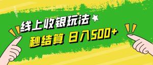 （12542期）线上收银玩法，提现秒到账，时间自由，日入500+-寒山客