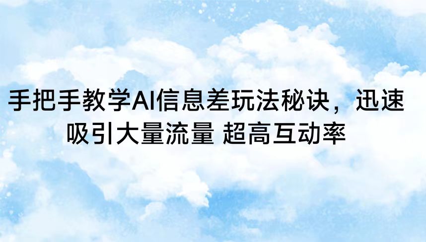 手把手教学AI信息差玩法秘诀，迅速吸引大量流量 超高互动率-寒衣客