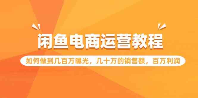 （9560期）闲鱼电商运营教程：如何做到几百万曝光，几十万的销售额，百万利润-寒衣客