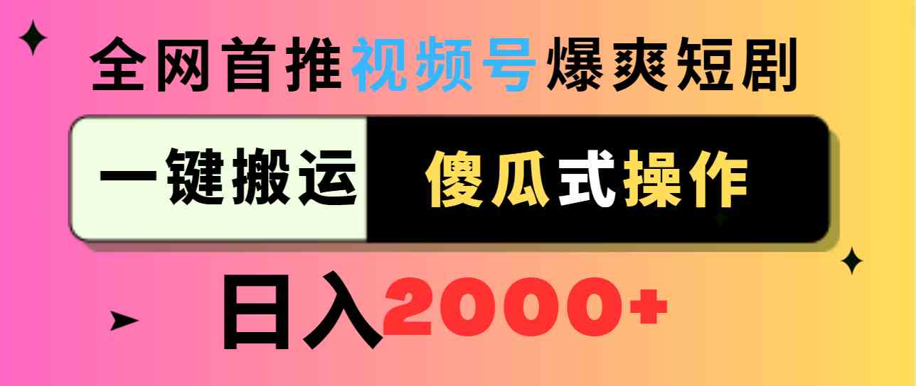 （9121期）视频号爆爽短剧推广，一键搬运，傻瓜式操作，日入2000+-寒衣客