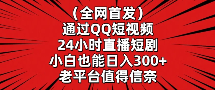 全网首发，通过QQ短视频24小时直播短剧，小白也能日入300+-寒衣客