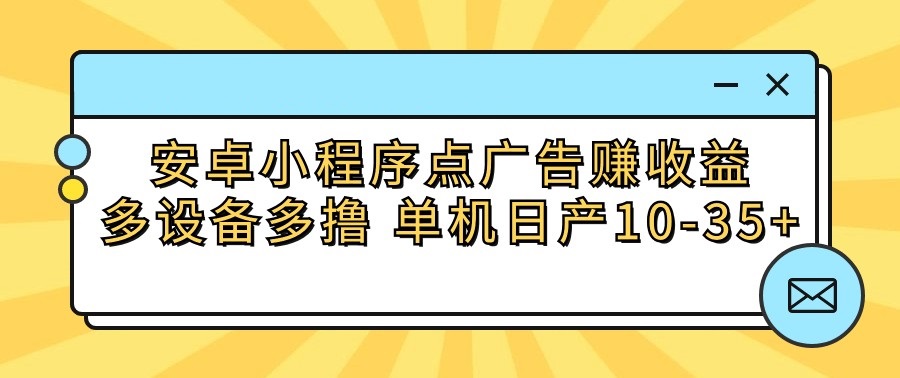 安卓小程序点广告赚收益，多设备多撸 单机日产10-35+-寒山客