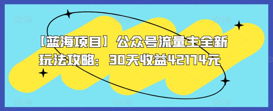 【蓝海项目】公众号流量主全新玩法攻略：30天收益42174元-寒衣客