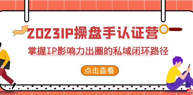 2023·IP操盘手·认证营·第2期，掌握IP影响力出圈的私域闭环路径（35节）-寒衣客