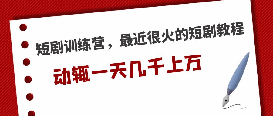 短剧训练营，最近很火的短剧教程，动辄一天几千上万的收入 -寒衣客