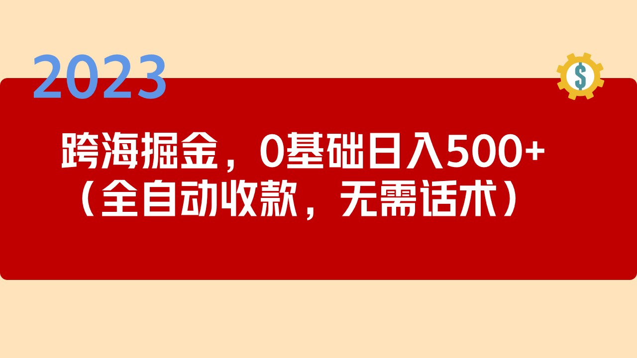 2023跨海掘金长期项目，小白也能日入500+全自动收款 无需话术-寒衣客