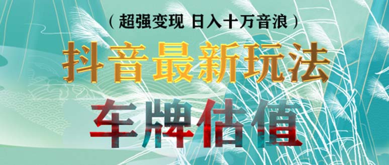 抖音最新无人直播变现直播车牌估值玩法项目 轻松日赚几百+【详细玩法教程】-寒衣客