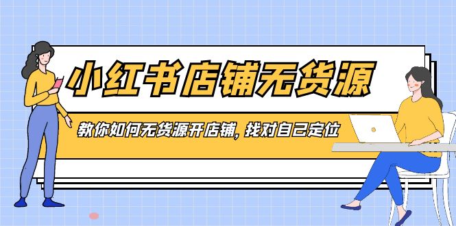 小红书店铺-无货源，教你如何无货源开店铺，找对自己定位-寒山客