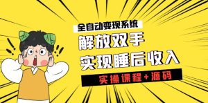 《全自动变现系统》解放双手，实现睡后收入（实操课程+源码）-寒山客
