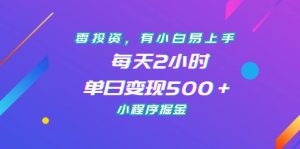 零投资,有小白易上手,每天2小时,单日变现500+,小程序掘金-寒山客