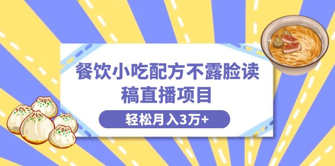 餐饮小吃配方不露脸读稿直播项目，无需露脸，月入3万+附小吃配方资源-寒衣客